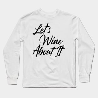 Let's Wine About It. Funny Wine Lover Quote Long Sleeve T-Shirt